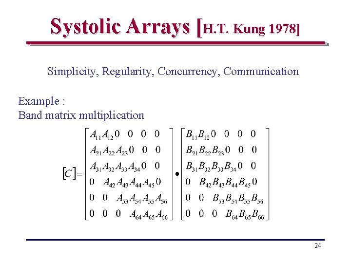 Systolic Arrays [H. T. Kung 1978] Simplicity, Regularity, Concurrency, Communication Example : Band matrix