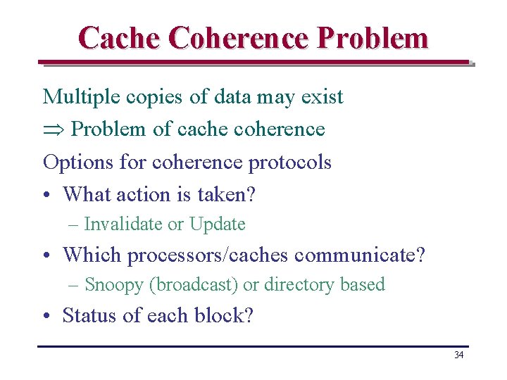 Cache Coherence Problem Multiple copies of data may exist Problem of cache coherence Options