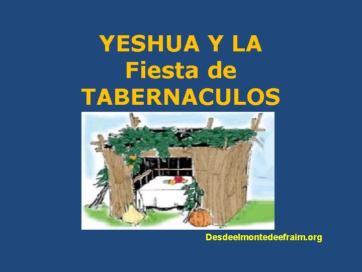 YESHUA Y LA Fiesta de TABERNACULOS Desdeelmontedeefraim. org 