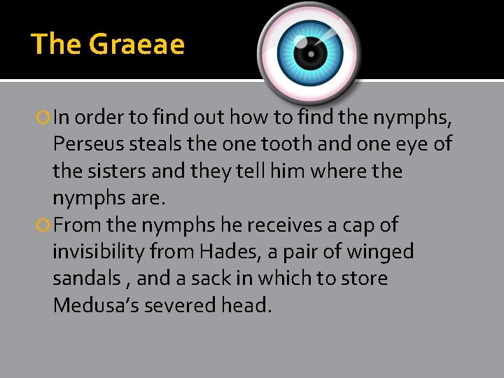 The Graeae In order to find out how to find the nymphs, Perseus steals The Graeae In order to find out how to find the nymphs, Perseus steals