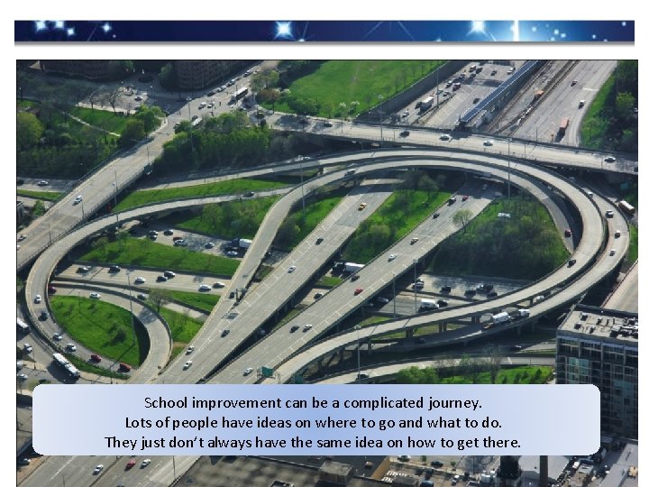 School improvement can be a complicated journey. Lots of people have ideas on where