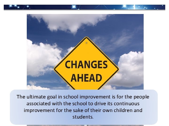 The ultimate goal in school improvement is for the people associated with the school