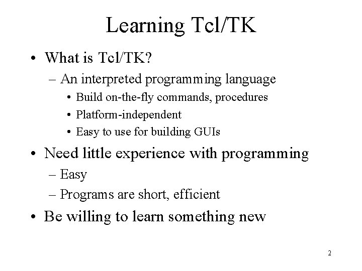 Learning Tcl/TK • What is Tcl/TK? – An interpreted programming language • Build on-the-fly