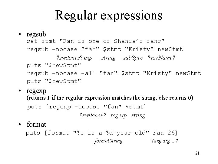 Regular expressions • regsub set stmt "Fan is one of Shania’s fans" regsub –nocase