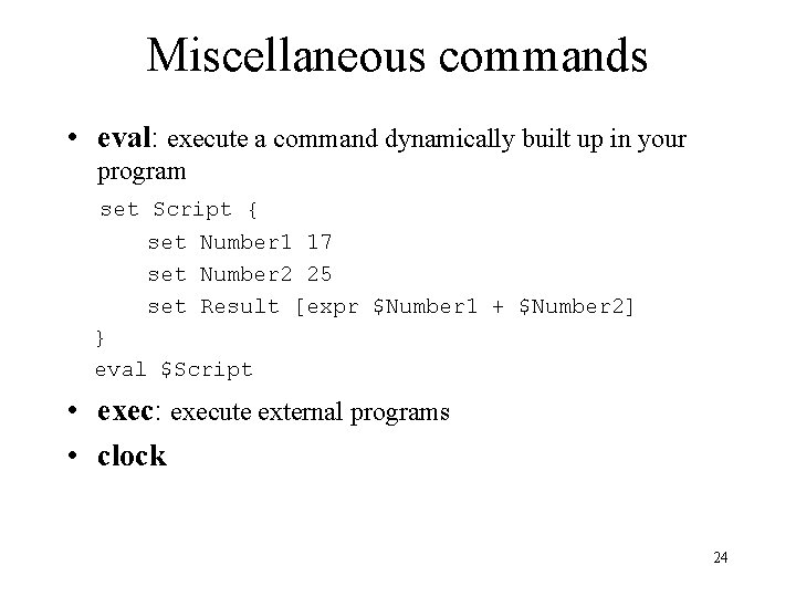 Miscellaneous commands • eval: execute a command dynamically built up in your program set