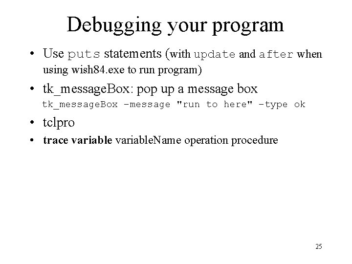 Debugging your program • Use puts statements (with update and after when using wish