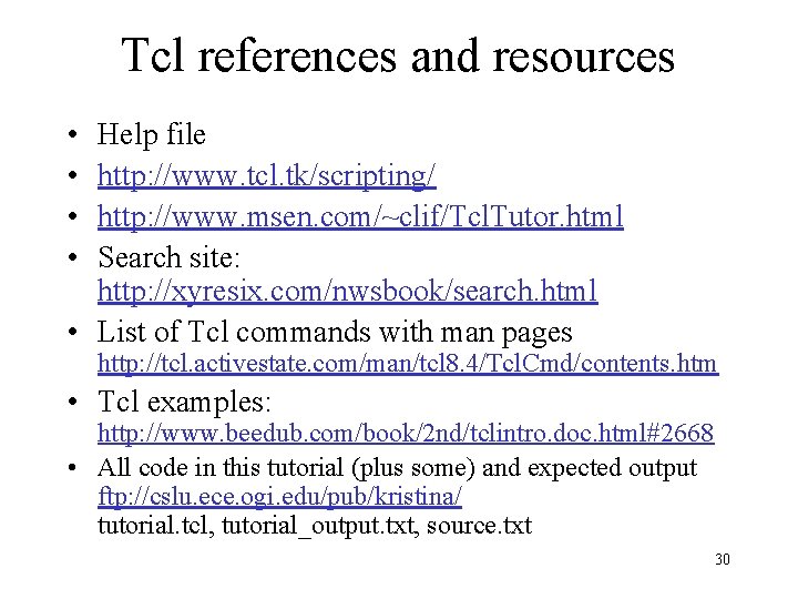 Tcl references and resources • • Help file http: //www. tcl. tk/scripting/ http: //www.