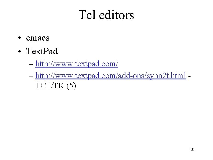 Tcl editors • emacs • Text. Pad – http: //www. textpad. com/add-ons/synn 2 t.
