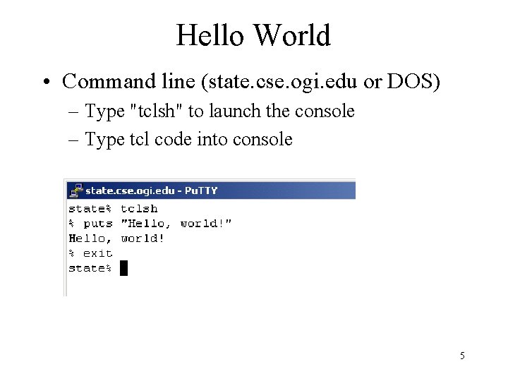 Hello World • Command line (state. cse. ogi. edu or DOS) – Type "tclsh"
