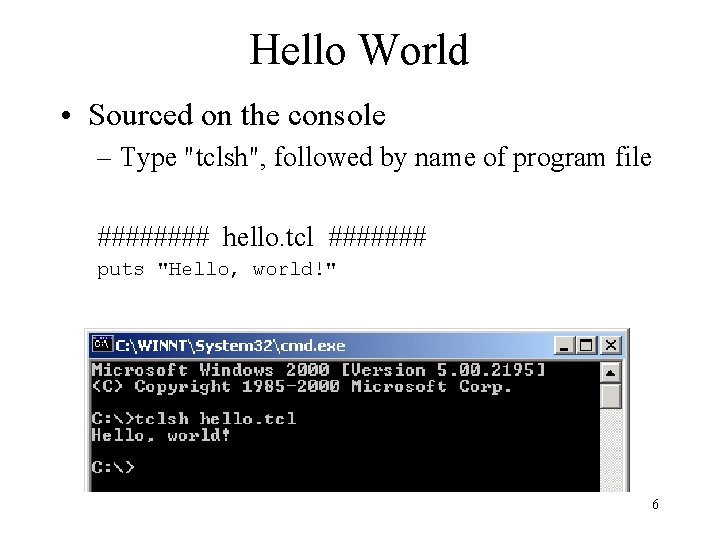 Hello World • Sourced on the console – Type "tclsh", followed by name of