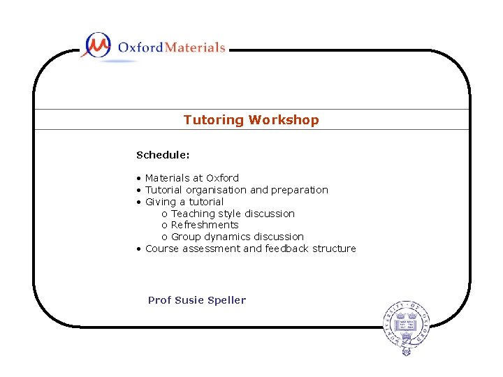 Tutoring Workshop Schedule: Schedule • Materials at Oxford • Tutorial organisation and preparation •