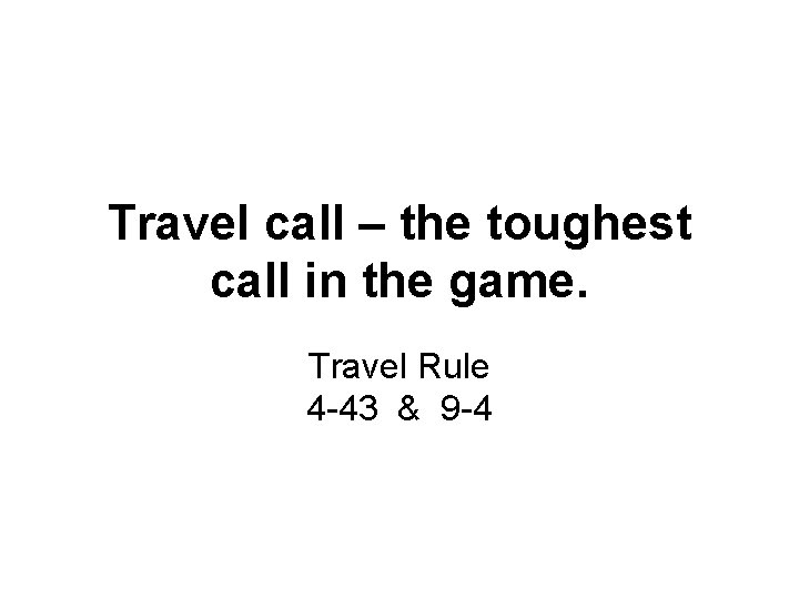 Travel call – the toughest call in the game. Travel Rule 4 -43 &