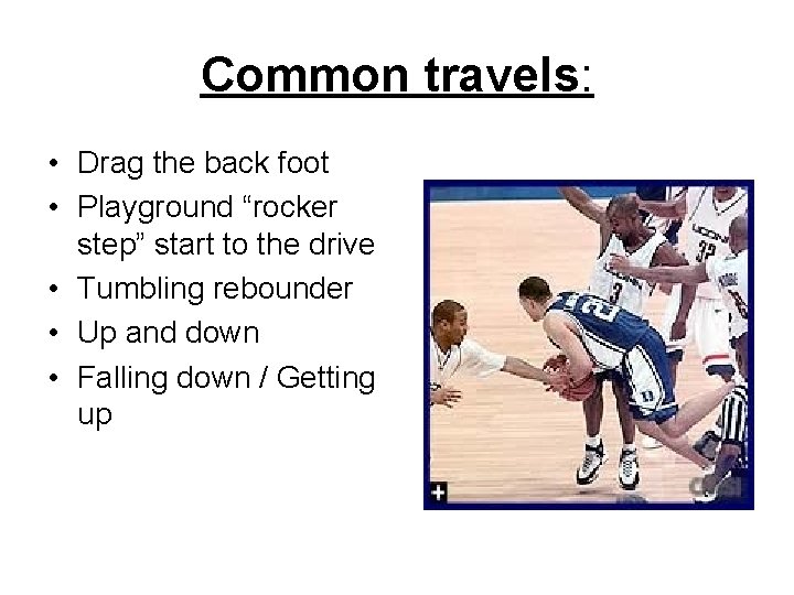 Common travels: • Drag the back foot • Playground “rocker step” start to the