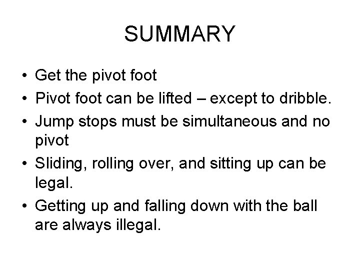 SUMMARY • Get the pivot foot • Pivot foot can be lifted – except