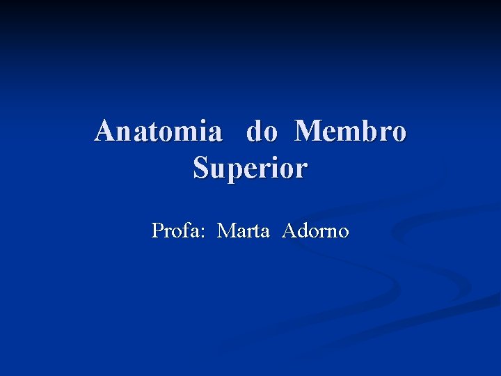 Anatomia do Membro Superior Profa: Marta Adorno 