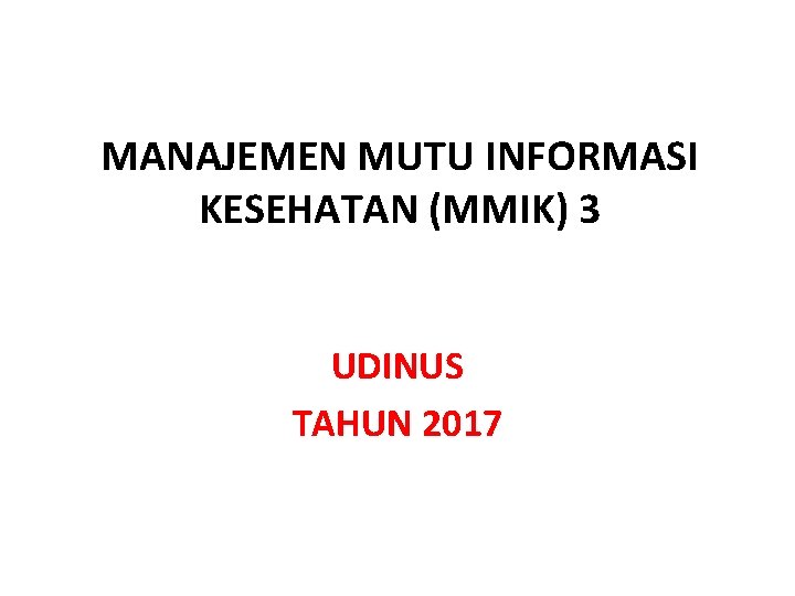 MANAJEMEN MUTU INFORMASI KESEHATAN (MMIK) 3 UDINUS TAHUN 2017 MANAJEMEN MUTU INFORMASI KESEHATAN (MMIK) 3 UDINUS TAHUN 2017
