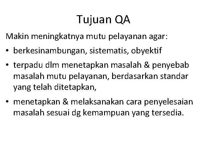 Tujuan QA Makin meningkatnya mutu pelayanan agar: • berkesinambungan, sistematis, obyektif • terpadu dlm Tujuan QA Makin meningkatnya mutu pelayanan agar: • berkesinambungan, sistematis, obyektif • terpadu dlm