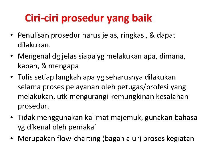 Ciri-ciri prosedur yang baik • Penulisan prosedur harus jelas, ringkas , & dapat dilakukan. Ciri-ciri prosedur yang baik • Penulisan prosedur harus jelas, ringkas , & dapat dilakukan.