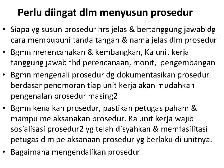 Perlu diingat dlm menyusun prosedur • Siapa yg susun prosedur hrs jelas & bertanggung Perlu diingat dlm menyusun prosedur • Siapa yg susun prosedur hrs jelas & bertanggung