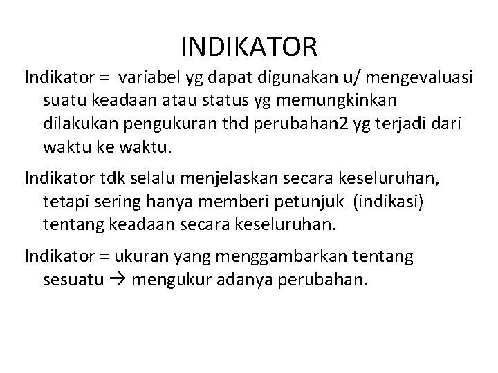 INDIKATOR Indikator = variabel yg dapat digunakan u/ mengevaluasi suatu keadaan atau status yg INDIKATOR Indikator = variabel yg dapat digunakan u/ mengevaluasi suatu keadaan atau status yg