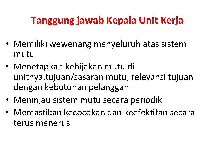 Tanggung jawab Kepala Unit Kerja • Memiliki wewenang menyeluruh atas sistem mutu • Menetapkan Tanggung jawab Kepala Unit Kerja • Memiliki wewenang menyeluruh atas sistem mutu • Menetapkan