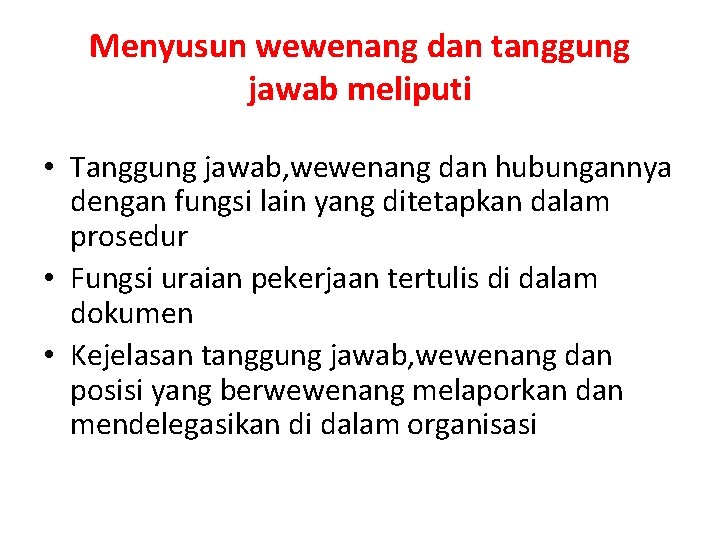 Menyusun wewenang dan tanggung jawab meliputi • Tanggung jawab, wewenang dan hubungannya dengan fungsi Menyusun wewenang dan tanggung jawab meliputi • Tanggung jawab, wewenang dan hubungannya dengan fungsi