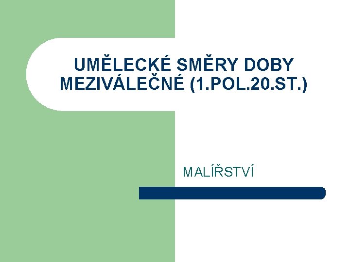 UMĚLECKÉ SMĚRY DOBY MEZIVÁLEČNÉ (1. POL. 20. ST. ) MALÍŘSTVÍ 