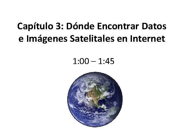 Capítulo 3: Dónde Encontrar Datos e Imágenes Satelitales en Internet 1: 00 – 1: