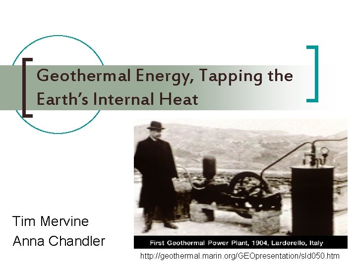 Geothermal Energy, Tapping the Earth’s Internal Heat Tim Mervine Anna Chandler http: //geothermal. marin.