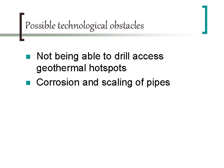 Possible technological obstacles n n Not being able to drill access geothermal hotspots Corrosion