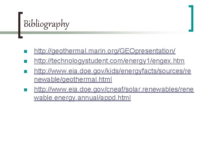 Bibliography n n http: //geothermal. marin. org/GEOpresentation/ http: //technologystudent. com/energy 1/engex. htm http: //www.