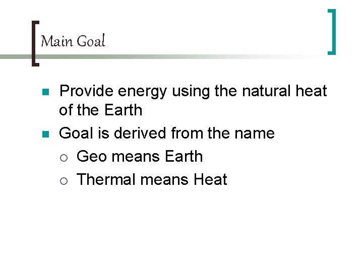 Main Goal n n Provide energy using the natural heat of the Earth Goal