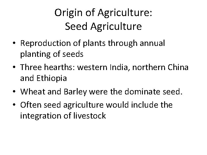 Origin of Agriculture: Seed Agriculture • Reproduction of plants through annual planting of seeds