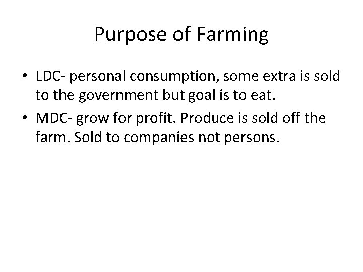 Purpose of Farming • LDC- personal consumption, some extra is sold to the government