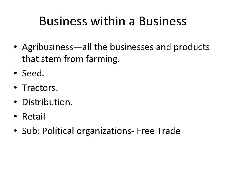 Business within a Business • Agribusiness—all the businesses and products that stem from farming.