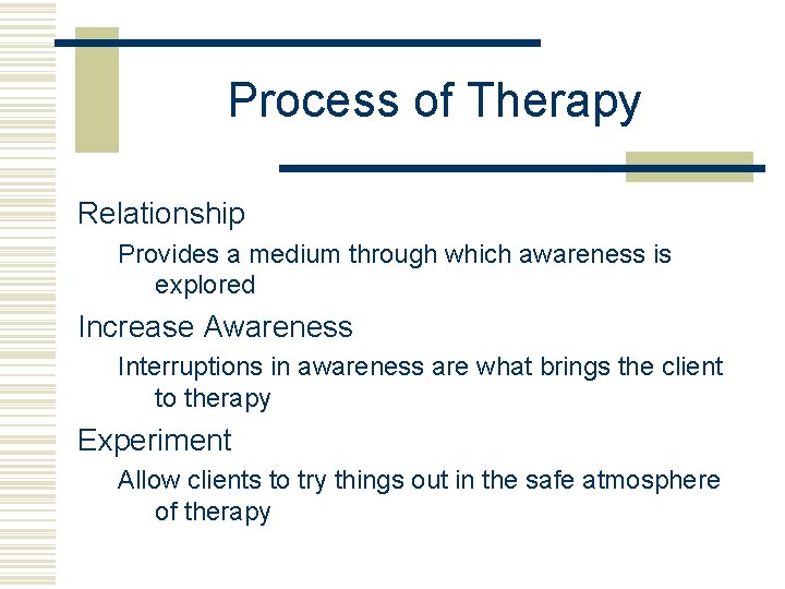 Process of Therapy Relationship Provides a medium through which awareness is explored Increase Awareness