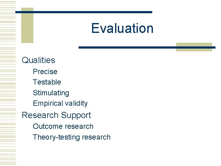 Evaluation Qualities Precise Testable Stimulating Empirical validity Research Support Outcome research Theory-testing research 