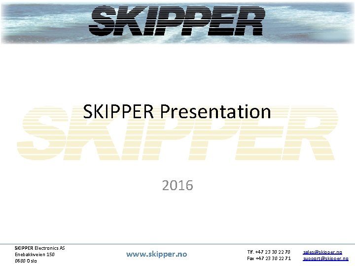 SKIPPER Presentation 2016 SKIPPER Electronics AS Enebakkveien 150 0680 Oslo www. skipper. no Tlf.
