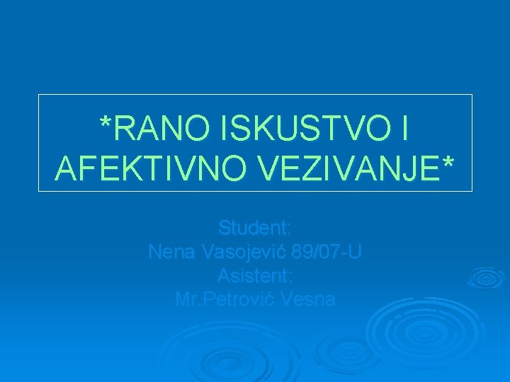 *RANO ISKUSTVO I AFEKTIVNO VEZIVANJE* Student: Nena Vasojević 89/07 -U Asistent: Mr. Petrović Vesna