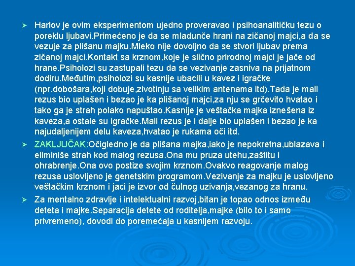 Harlov je ovim eksperimentom ujedno proveravao i psihoanalitičku tezu o poreklu ljubavi. Primećeno je