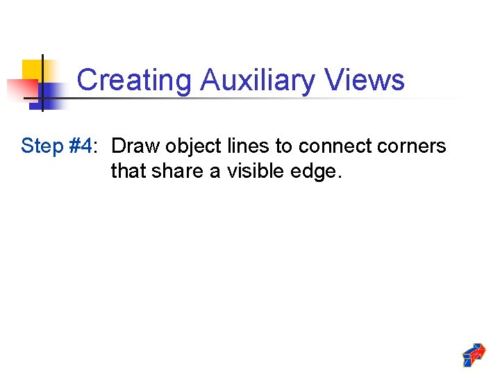 Creating Auxiliary Views Step #4: Draw object lines to connect corners that share a