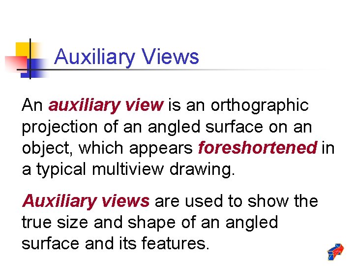 Auxiliary Views An auxiliary view is an orthographic projection of an angled surface on