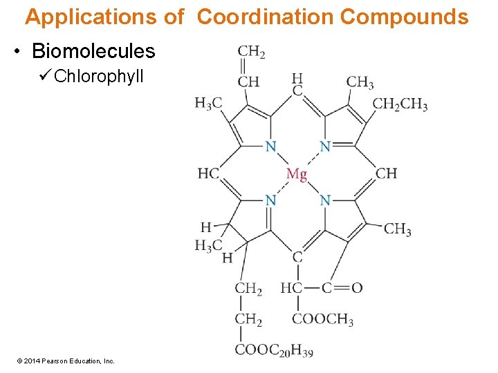 Applications of Coordination Compounds • Biomolecules ü Chlorophyll © 2014 Pearson Education, Inc. 