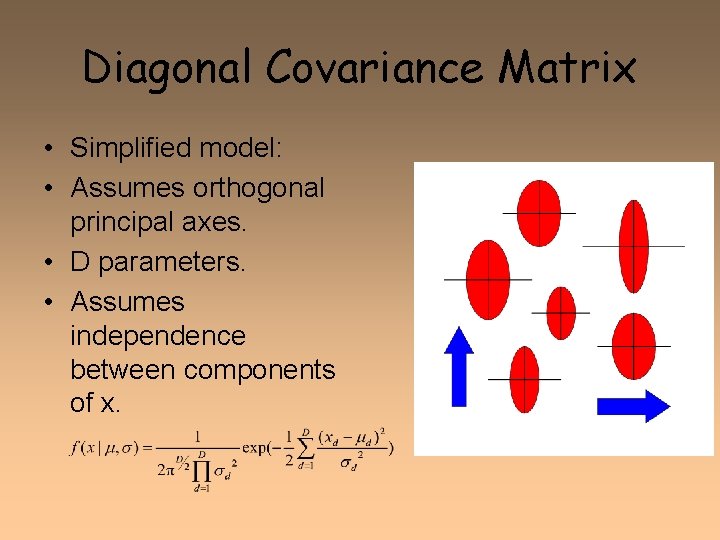 Diagonal Covariance Matrix • Simplified model: • Assumes orthogonal principal axes. • D parameters. Diagonal Covariance Matrix • Simplified model: • Assumes orthogonal principal axes. • D parameters.