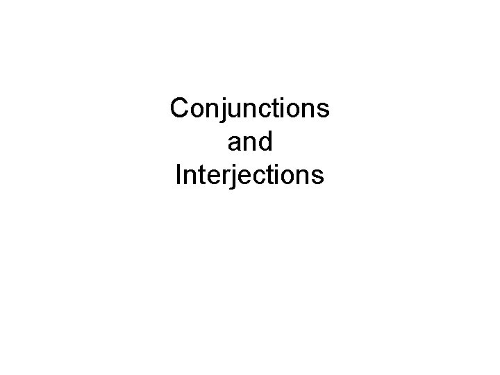 Conjunctions and Interjections 