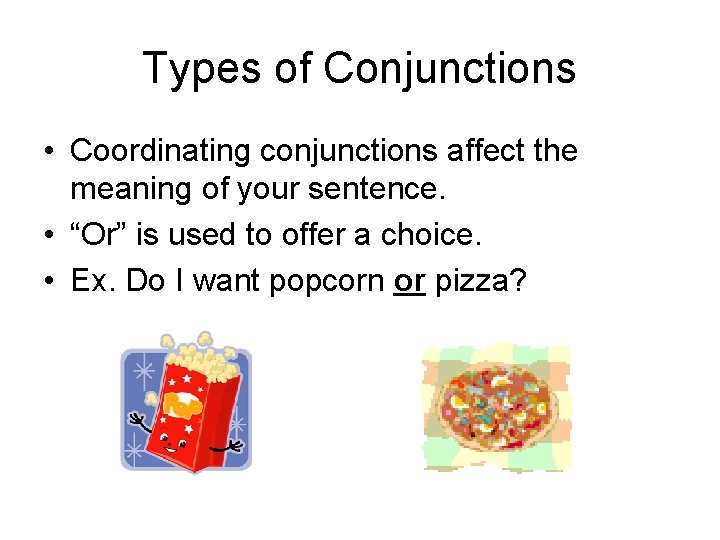 Types of Conjunctions • Coordinating conjunctions affect the meaning of your sentence. • “Or”