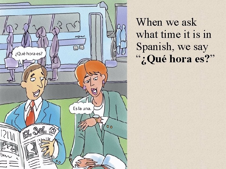 When we ask what time it is in Spanish, we say “¿Qué hora es?