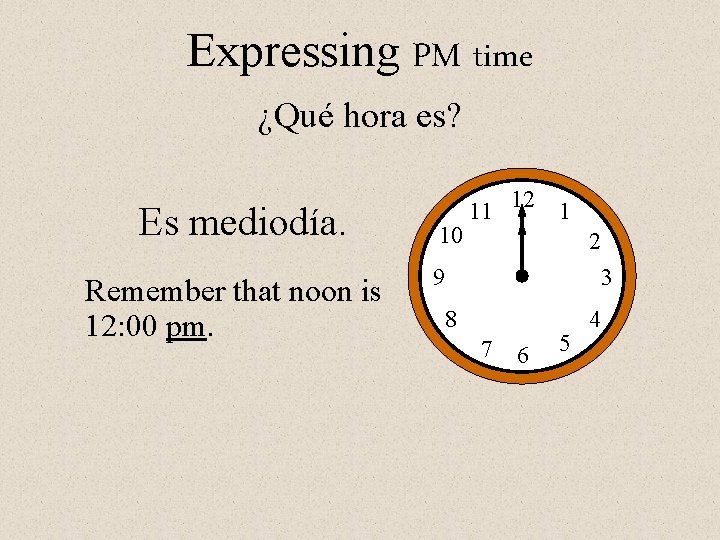 Expressing PM time ¿Qué hora es? Es mediodía. Remember that noon is 12: 00