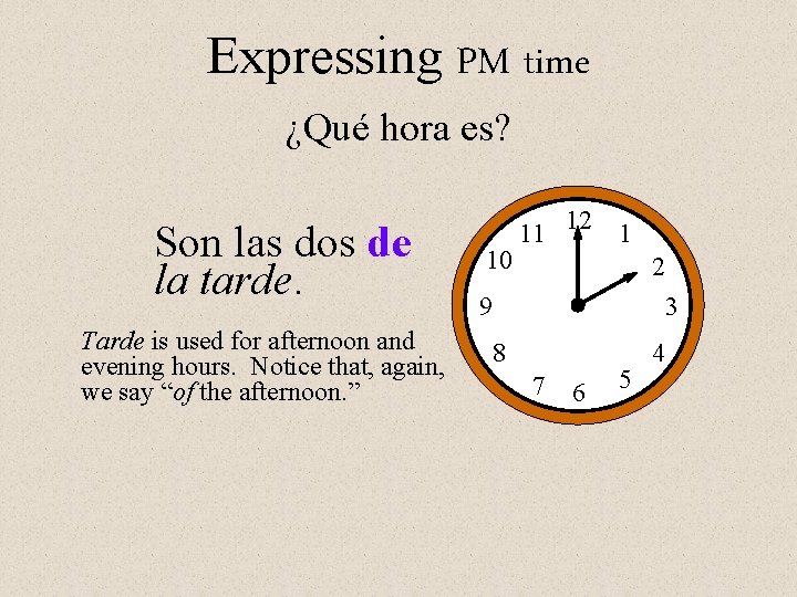 Expressing PM time ¿Qué hora es? Son las dos de la tarde. Tarde is