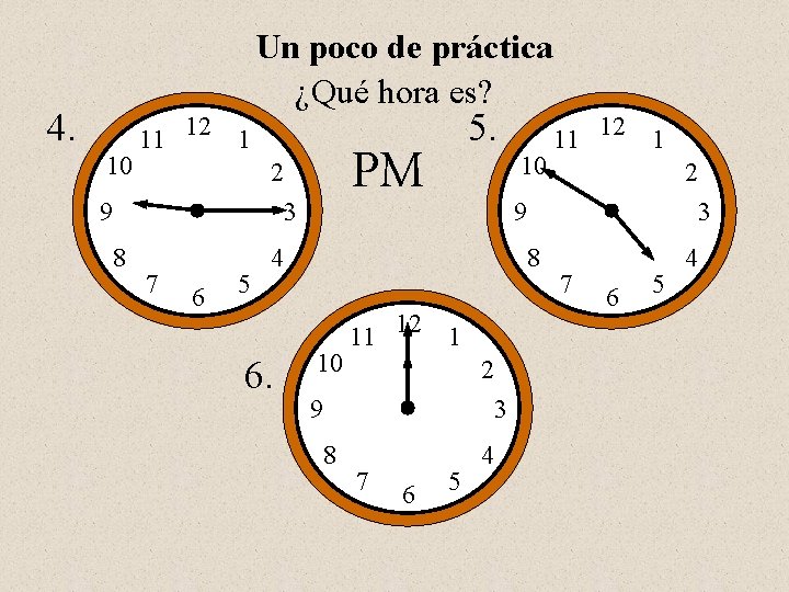 Un poco de práctica ¿Qué hora es? 4. 10 11 12 1 8 PM